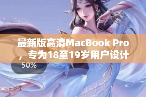 最新版高清MacBook Pro，专为18至19岁用户设计