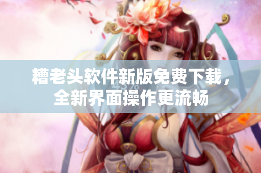 糟老头软件新版免费下载，全新界面操作更流畅