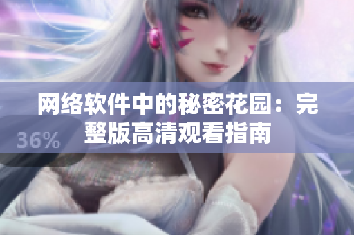 网络软件中的秘密花园：完整版高清观看指南