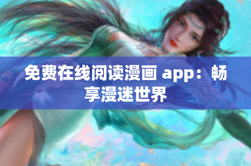 免费在线阅读漫画 app：畅享漫迷世界