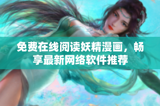 免费在线阅读妖精漫画，畅享最新网络软件推荐