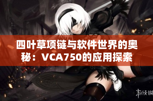 四叶草项链与软件世界的奥秘：VCA750的应用探索