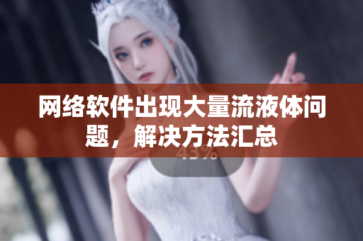 网络软件出现大量流液体问题，解决方法汇总