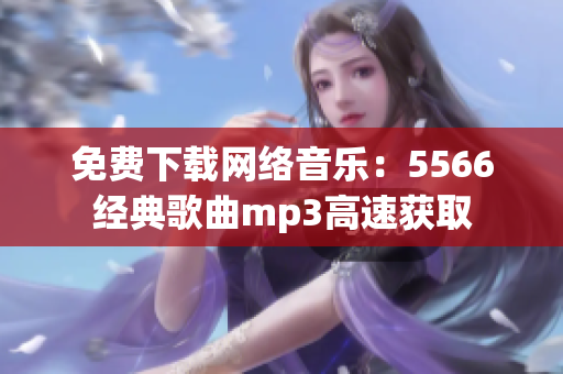 免费下载网络音乐：5566经典歌曲mp3高速获取