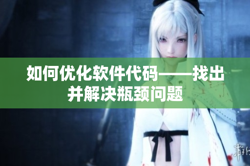 如何优化软件代码——找出并解决瓶颈问题