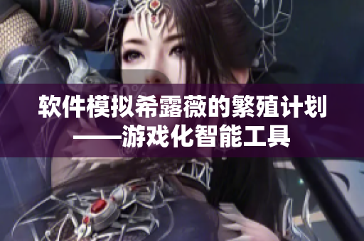 软件模拟希露薇的繁殖计划——游戏化智能工具