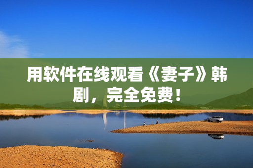 用软件在线观看《妻子》韩剧，完全免费！