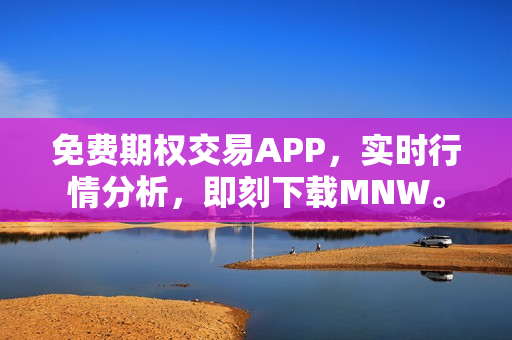 免费期权交易APP，实时行情分析，即刻下载MNW。