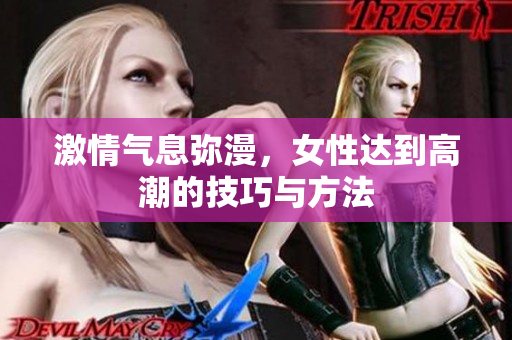 激情气息弥漫，女性达到高潮的技巧与方法