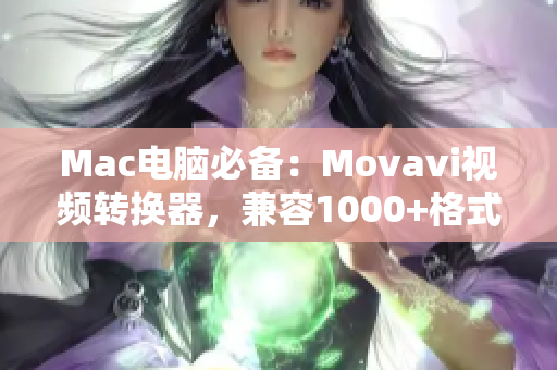 Mac电脑必备：Movavi视频转换器，兼容1000+格式