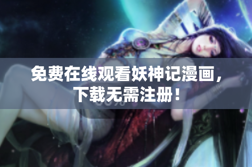 免费在线观看妖神记漫画，下载无需注册！