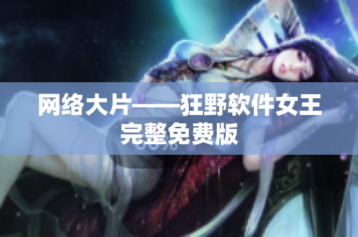 网络大片——狂野软件女王完整免费版