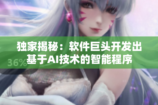 独家揭秘：软件巨头开发出基于AI技术的智能程序