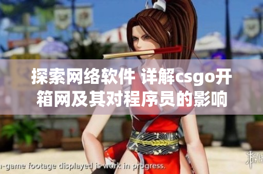 探索网络软件 详解csgo开箱网及其对程序员的影响