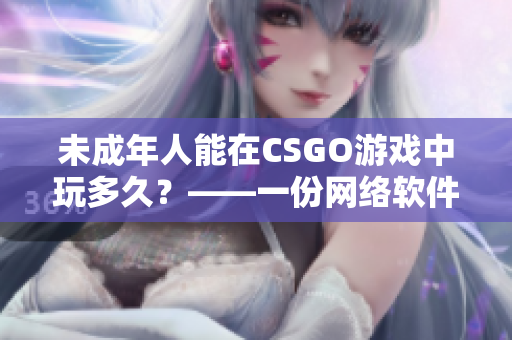 未成年人能在CSGO游戏中玩多久？——一份网络软件探索