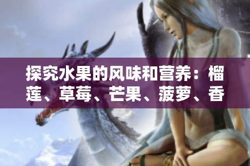 探究水果的风味和营养：榴莲、草莓、芒果、菠萝、香蕉科普