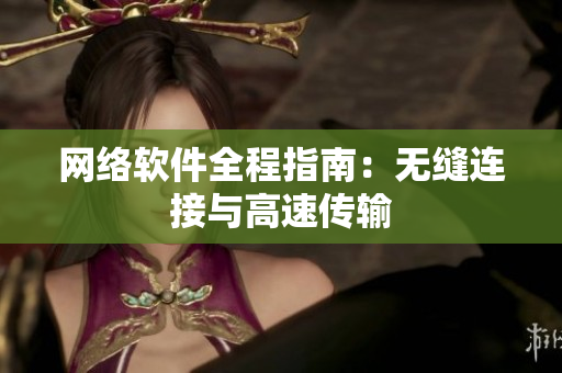 网络软件全程指南：无缝连接与高速传输