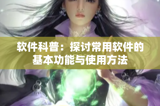 软件科普：探讨常用软件的基本功能与使用方法