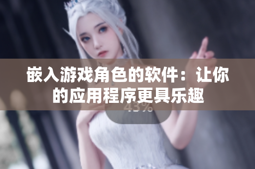 嵌入游戏角色的软件：让你的应用程序更具乐趣
