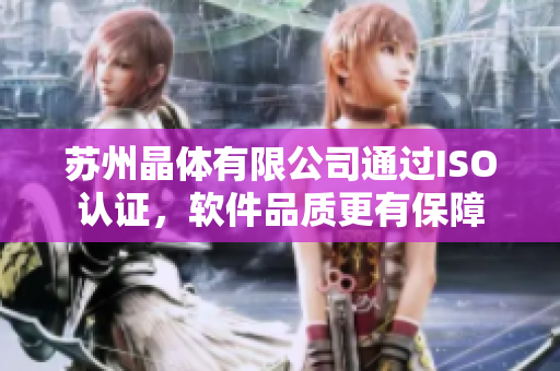 苏州晶体有限公司通过ISO认证，软件品质更有保障