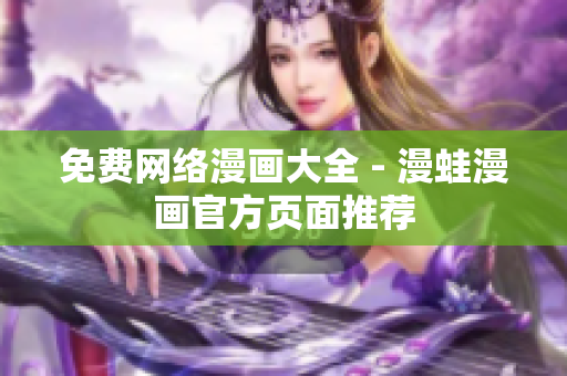 免费网络漫画大全 - 漫蛙漫画官方页面推荐