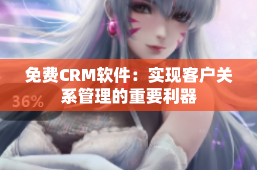 免费CRM软件：实现客户关系管理的重要利器