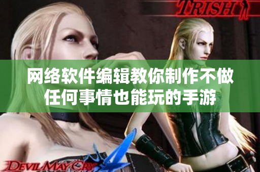 网络软件编辑教你制作不做任何事情也能玩的手游