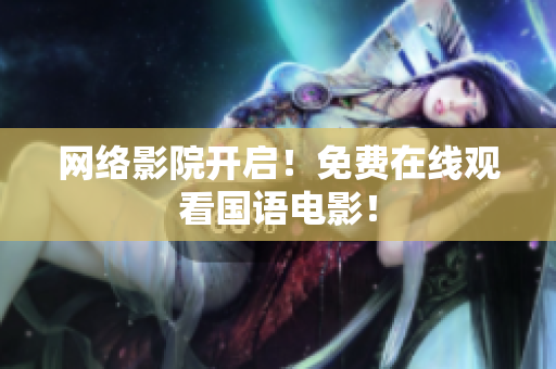 网络影院开启！免费在线观看国语电影！