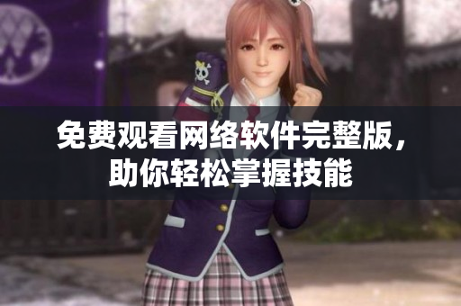 免费观看网络软件完整版，助你轻松掌握技能