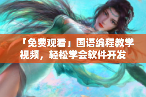 「免费观看」国语编程教学视频，轻松学会软件开发