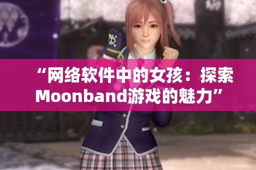 “网络软件中的女孩：探索Moonband游戏的魅力”