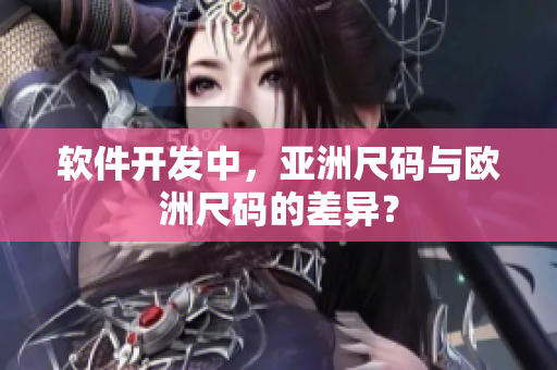 软件开发中，亚洲尺码与欧洲尺码的差异？