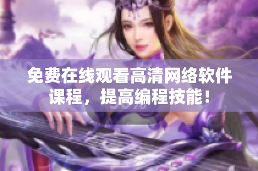 免费在线观看高清网络软件课程，提高编程技能！