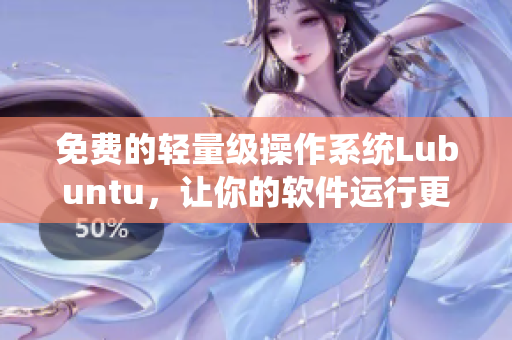 免费的轻量级操作系统Lubuntu，让你的软件运行更加高效