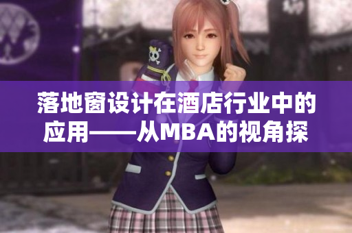 落地窗设计在酒店行业中的应用——从MBA的视角探讨