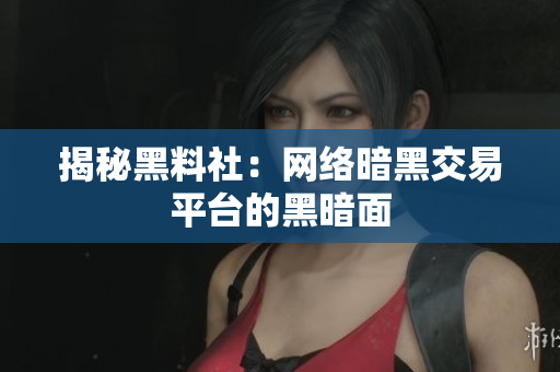 揭秘黑料社：网络暗黑交易平台的黑暗面
