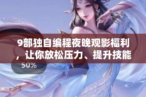 9部独自编程夜晚观影福利，让你放松压力、提升技能！