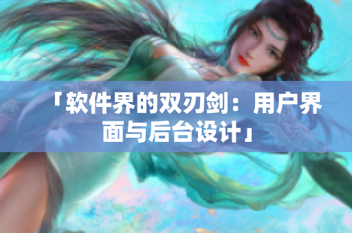 「软件界的双刃剑：用户界面与后台设计」