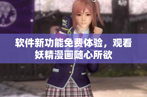 软件新功能免费体验，观看妖精漫画随心所欲