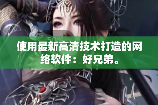 使用最新高清技术打造的网络软件：好兄弟。
