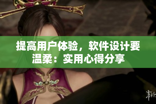 提高用户体验，软件设计要温柔：实用心得分享