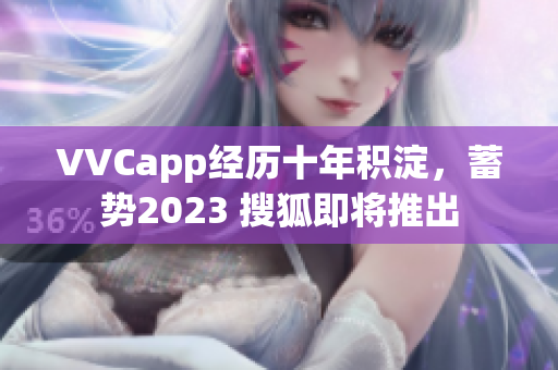 VVCapp经历十年积淀，蓄势2023 搜狐即将推出