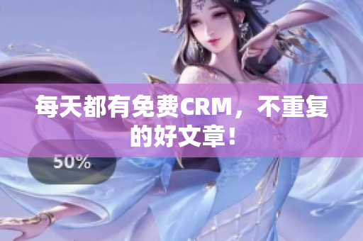 每天都有免费CRM，不重复的好文章！