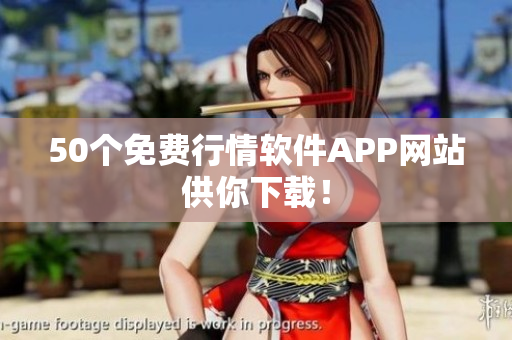 50个免费行情软件APP网站供你下载！