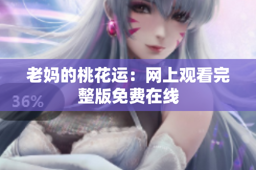老妈的桃花运：网上观看完整版免费在线