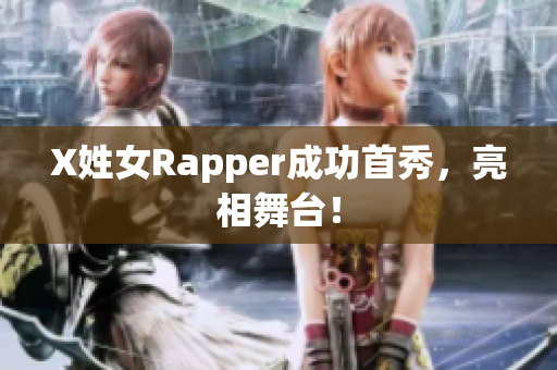 X姓女Rapper成功首秀，亮相舞台！
