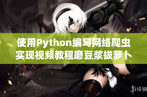 使用Python编写网络爬虫实现视频教程磨豆浆拔萝卜