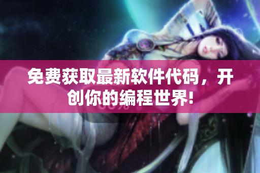 免费获取最新软件代码，开创你的编程世界!