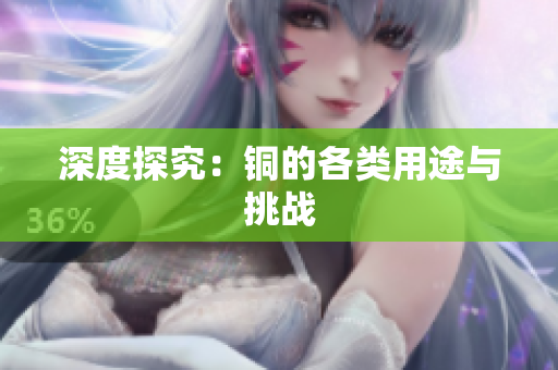 深度探究：铜的各类用途与挑战