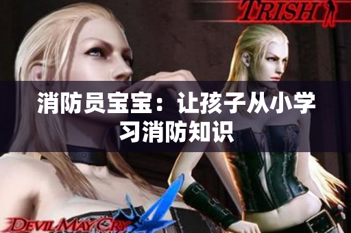 消防员宝宝：让孩子从小学习消防知识